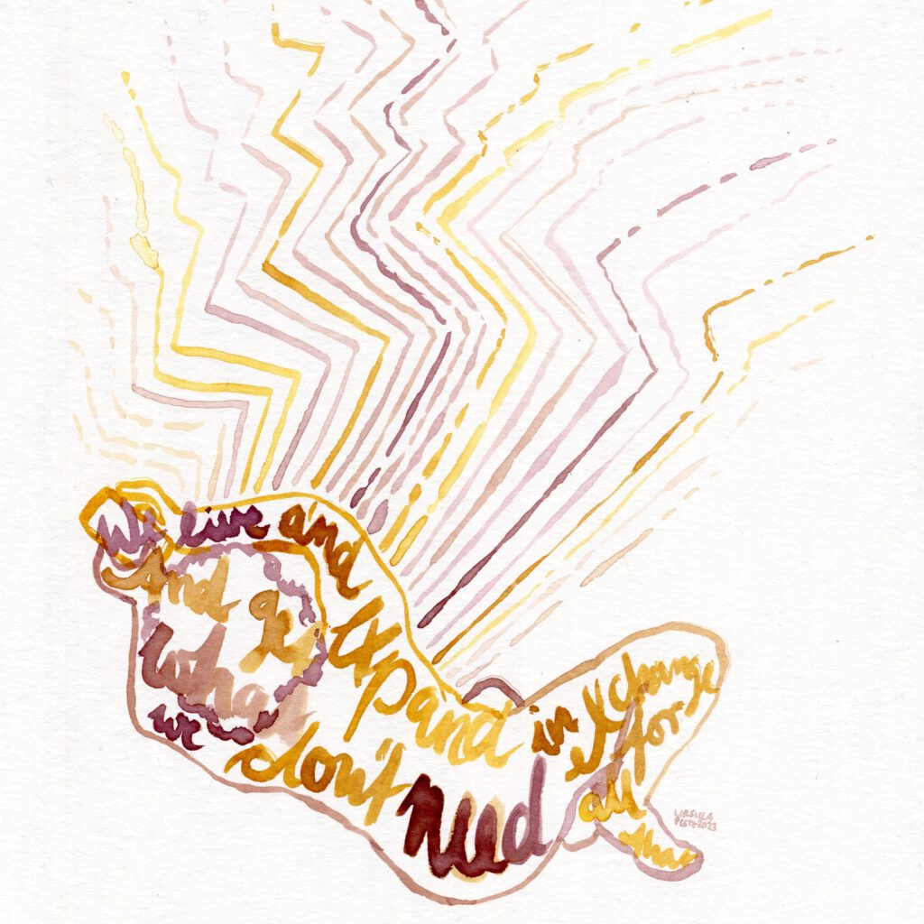 Ink drawing in shades of brown and yellow of a body sitting and holding a phone over them. Over the whole body these are the lyrics written: We live and expand And get what we don't need in exchange for all that